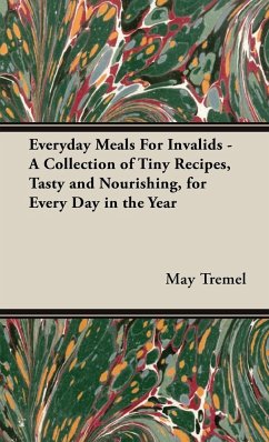 Everyday Meals For Invalids - A Collection of Tiny Recipes, Tasty and Nourishing, for Every Day in the Year - Tremel, May
