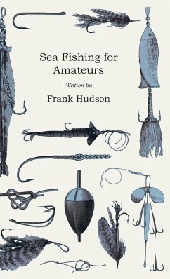 Sea Fishing for Amateurs - A Practical Book on Fishing from Shore, Rocks or Piers, with a Directory of Fishing Stations on the English and Welsh Coasts - Hudson, Frank