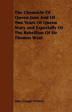 The Chronicle Of Queen Jane And Of Two Years Of Queen Mary and Especially Of The Rebellion Of Sir Thomas Wyat - Nichols, John Gough