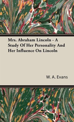 Mrs. Abraham Lincoln - A Study Of Her Personality And Her Influence On Lincoln - Evans, W. A.