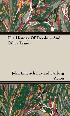 The History Of Freedom And Other Essays - Acton, John Emerich Edward Dalberg