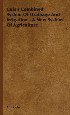 Cole's Combined System Of Drainage And Irrigation - A New System Of Agriculture - Cole, A. P