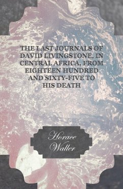 The Last Journals of David Livingstone, in Central Africa, from Eighteen Hundred and Sixty-Five to his Death - Waller, Horace