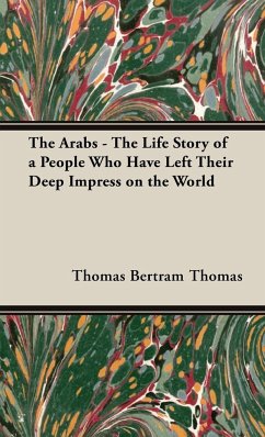 The Arabs - The Life Story of a People Who Have Left Their Deep Impress on the World - Bertram Thomas, Thomas; Bertram Thomas
