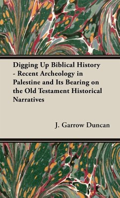 Digging Up Biblical History - Recent Archeology in Palestine and Its Bearing on the Old Testament Historical Narratives - Duncan, J. Garrow