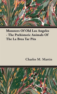 Monsters of Old Los Angeles - The Prehistoric Animals of the La Brea Tar Pits - Martin, Charles M.