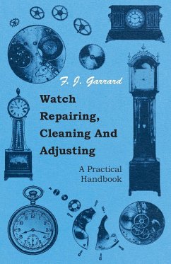 Watch Repairing, Cleaning and Adjusting - A Practical Handbook - Garrard, F. J.