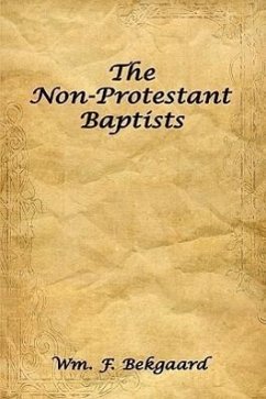 The Non-Protestant Baptists - Bekgaard, Wm. F.