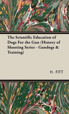 The Scientific Education of Dogs for the Gun (History of Shooting Series - Gundogs & Training)