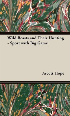 Wild Beasts and Their Hunting - Sport with Big Game
