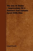 The Jew At Home - Impressions Of A Summer And Autumn Spent With Him