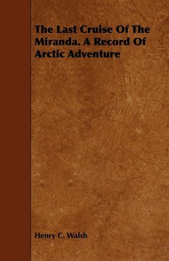 The Last Cruise Of The Miranda. A Record Of Arctic Adventure - Walsh, Henry C.