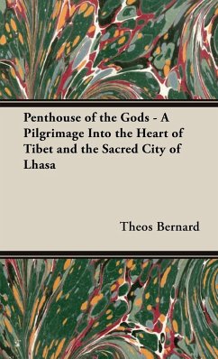 Penthouse of the Gods - A Pilgrimage into the Heart of Tibet and the Sacred City of Lhasa - Bernard, Theos