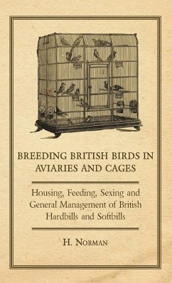 Breeding British Birds in Aviaries and Cages - Housing, Feeding, Sexing and General Management of British Hardbills and Softbills - Norman, H.