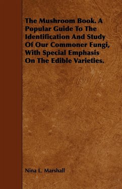 The Mushroom Book. A Popular Guide To The Identification And Study Of Our Commoner Fungi, With Special Emphasis On The Edible Varieties. - Marshall, Nina L.