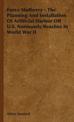 Force Mulberry - The Planning and Installation of Artificial Harbor Off U.S. Normandy Beaches in World War II - Stanford, Alfred