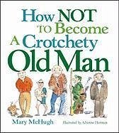 How Not to Become a Crotchety Old Man - McHugh, Mary