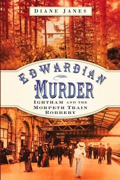 Edwardian Murder: Ightham and the Morpeth Train Robbery - Janes, Diane