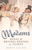 Madams: Bawds & Brothel-Keepers of London