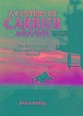 Century of Carrier Aviation, A: the Evolution of Ships & Shipborne Aircraft