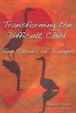 Transforming the Difficult Child: True Stories of Triumph