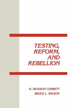 Testing, Reform and Rebellion - Corbett, H. Dickson; Wilson, Bruce L.