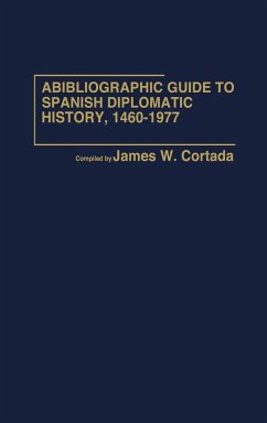 A Bibliographic Guide to Spanish Diplomatic History, 1460-1977 - Cortada, James W.; Unknown