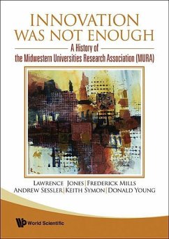 Innovation Was Not Enough: A History of the Midwestern Universities Research Association (Mura) - Sessler, Andrew; Mills, Frederick E; Jones, Lawrence; Symon, Keith R; Young, Donald