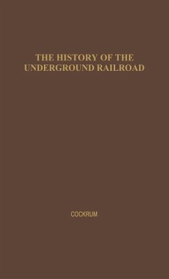 History of the Underground Railroad as It Was Conducted by the Anti-Slavery League - Cockrum, William Monroe