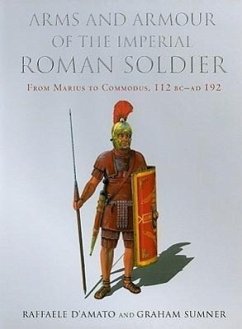 Arms and Armour of the Imperial Roman Soldier: From Marius to Commodus, 112 BC-AD 192 - D'Amato, Raffaele; Sumner, Graham