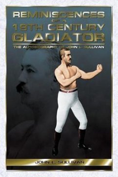 Reminiscences of a 19th Century Gladiator - The Autobiography of John L. Sullivan - Sullivan, John L.