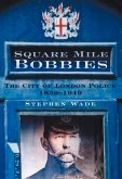 Square Mile Bobbies: The City of London Police 1829-1949