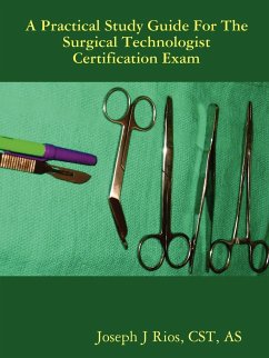 The Practical Study Guide For The Surgical Technologist Certification Exam - Rios, CST AS Joseph J
