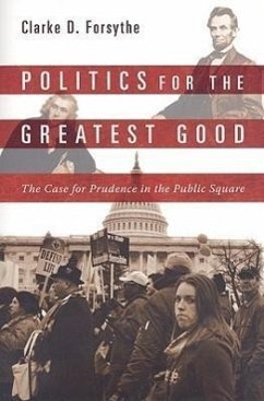Politics for the Greatest Good: The Case for Prudence in the Public Square - Forsythe, Clarke