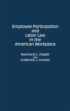 Employee Participation and Labor Law in the American Workplace - Hogler, Raymond L.; Grenier, Guillermo J.