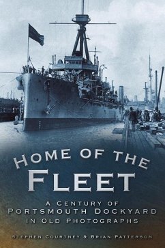 Home of the Fleet: A Century of Portsmouth Royal Dockyard in Photographs - Courtney, Stephen; Patterson, Brian