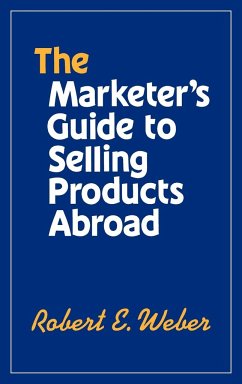 The Marketer's Guide to Selling Products Abroad - Weber, Robert E.