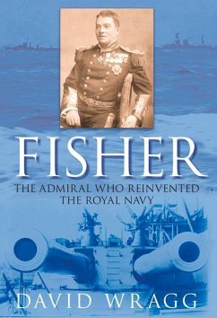 Fisher: The Admiral Who Reinvented the Royal Navy - Wragg, David