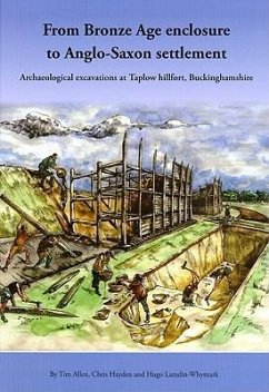 From Bronze Age Enclosure to Saxon Settlement: Archaeological Excavations at Taplow Hillfort, Buckinghamshire, 1999-2005 - Allen, Tim; Hayden, Chris; Lamdin-Whymark, Hugo