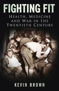 Fighting Fit: Health, Medicine and War in the Twentieth Century - Brown, Kevin
