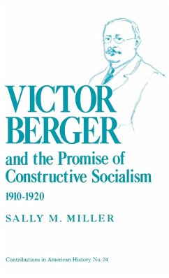 Victor Berger and the Promise of Constructive Socialism, 1910-1920 - Miller, Sally M.