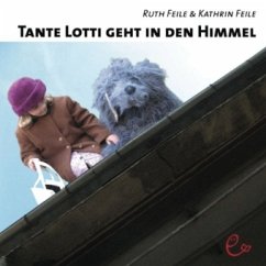 Tante Lotti geht in den Himmel - Feile, Ruth; Feile, Kathrin