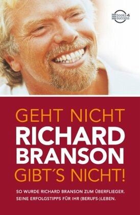 Geht nicht gibts nicht! So wurde Richard Branson zu Überflieger Seine Erfolgstipps für Ihr Berufs Leben PDF