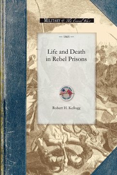 Life and Death in Rebel Prisons - Robert H. Kellogg