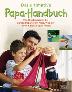 Das ultimative Papa-Handbuch: Von Drachenbauen bis Fahrradreparieren: Alles was mit Ihren Kindern Spaß macht - Helmuth Santler