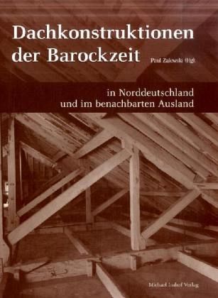 Dachkonstruktionen der Barockzeit in Norddeutschland und im benachbarten Ausland Dachkonstruktionen der Barockzeit in Norddeutschland und im benachbarten Ausland