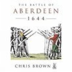 The Battle for Aberdeen 1644 - Brown, Chris