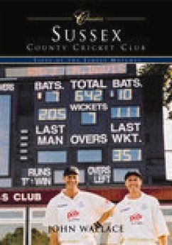 Sussex County Cricket Club Classics: Fifty of the Finest Matches - Wallace, John