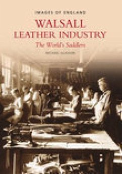 Walsall Leather Industry: The World's Saddlers - Glasson, Michael