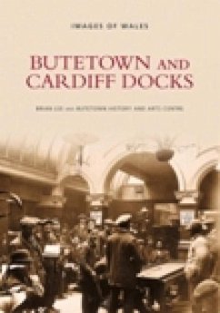 Butetown and Cardiff Docks - Lee, Brian; Butetown History and Arts Centre